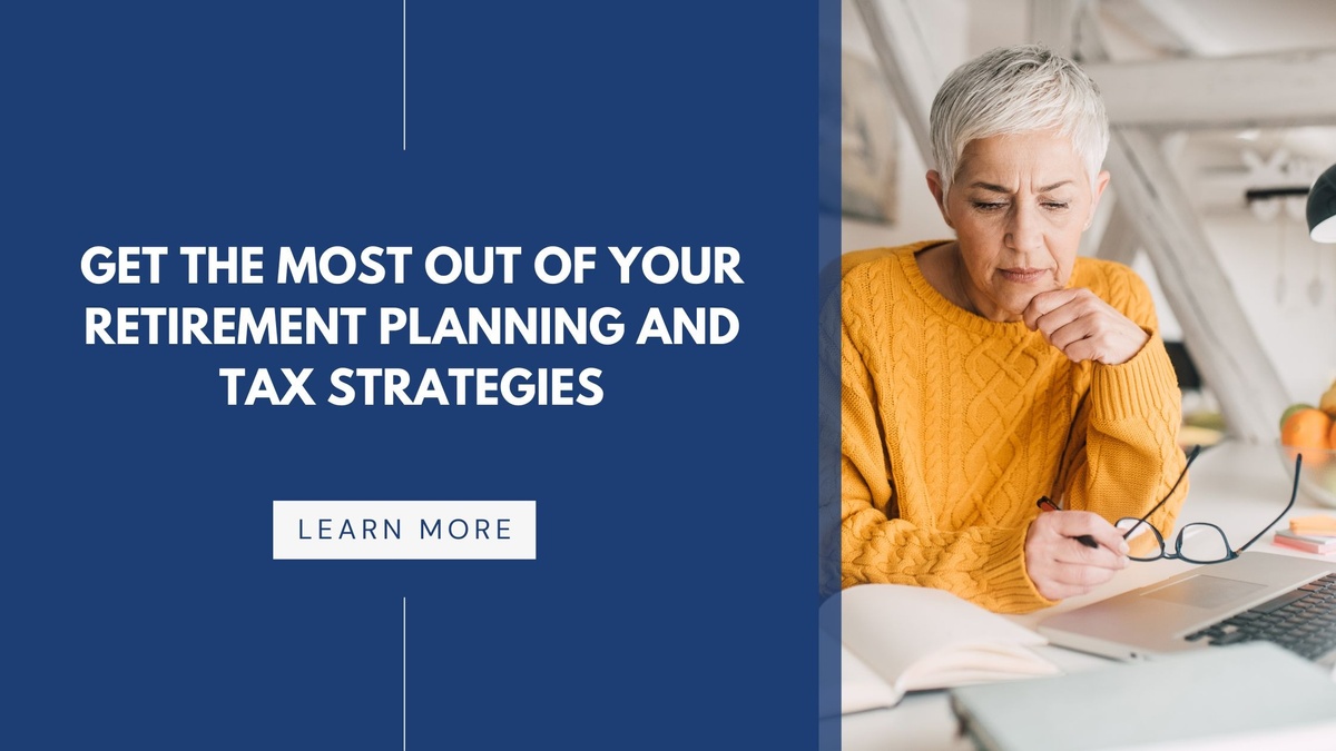 Get the Most Out of Your Retirement Planning and Tax Strategies