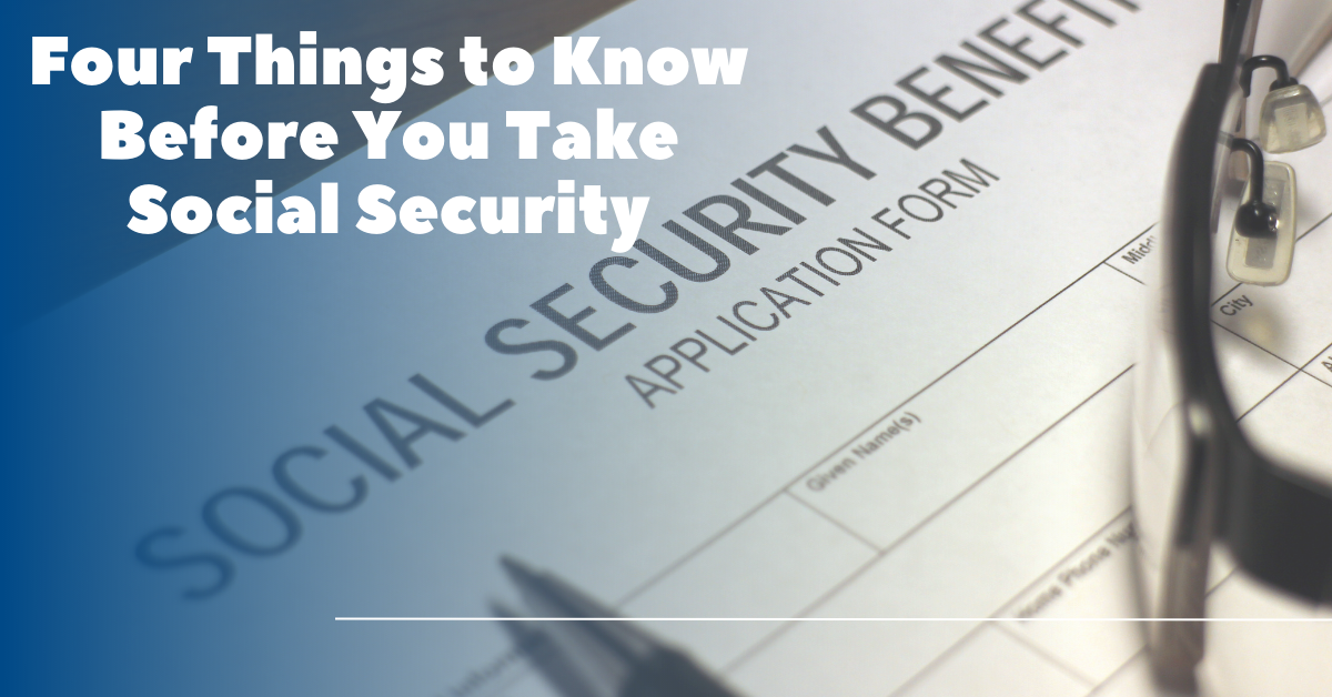 Four Things to Know Before You Take Social Security