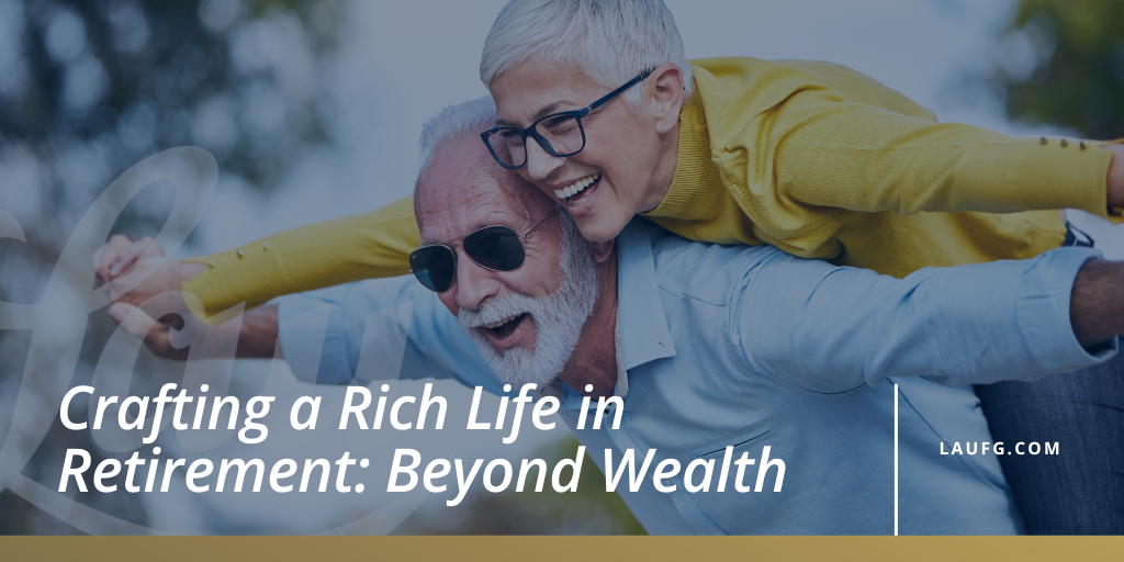 Crafting a Rich Life in Retirement: Beyond Wealth