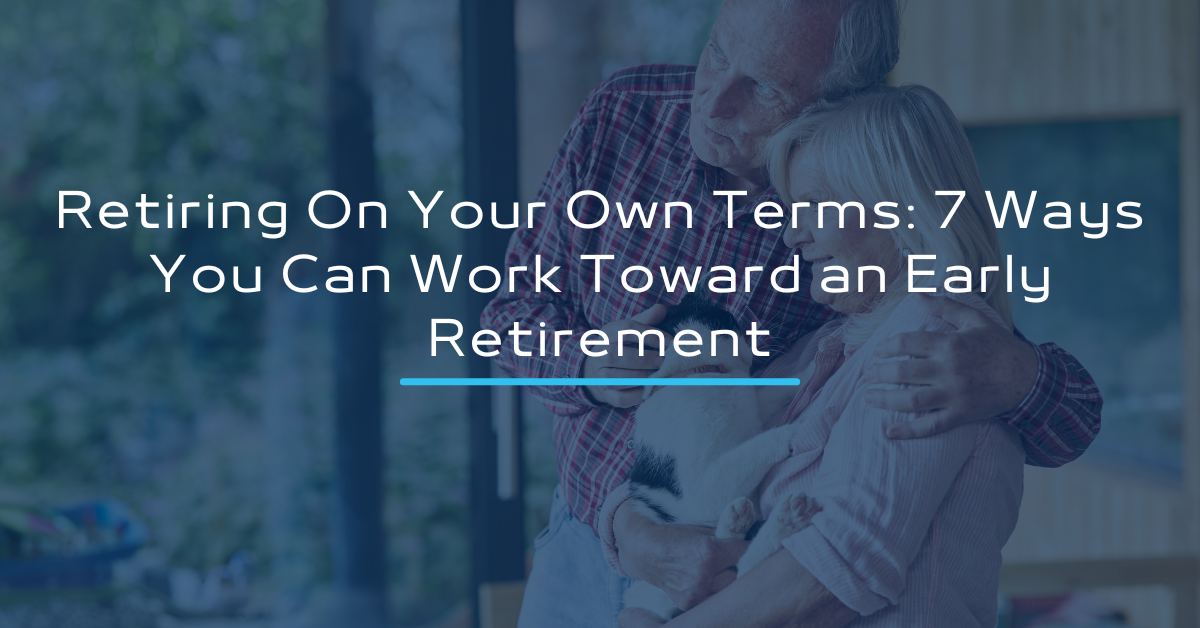 Retiring On Your Own Terms: 7 Ways You Can Work Toward an Early Retirement