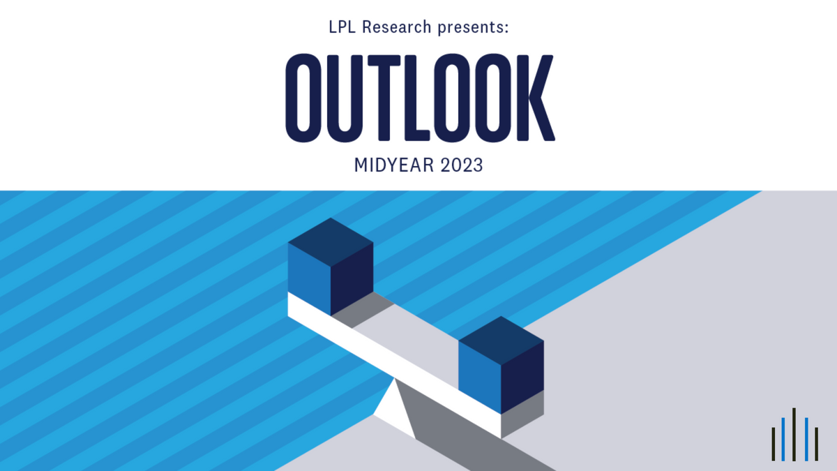 LPL Financial Research Midyear Outlook 2023: The Path Toward Stability