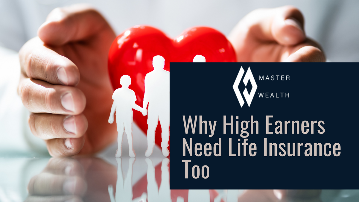 Why High Earners Need Life Insurance Too: Helping Your Family and Preserving Your Finances
