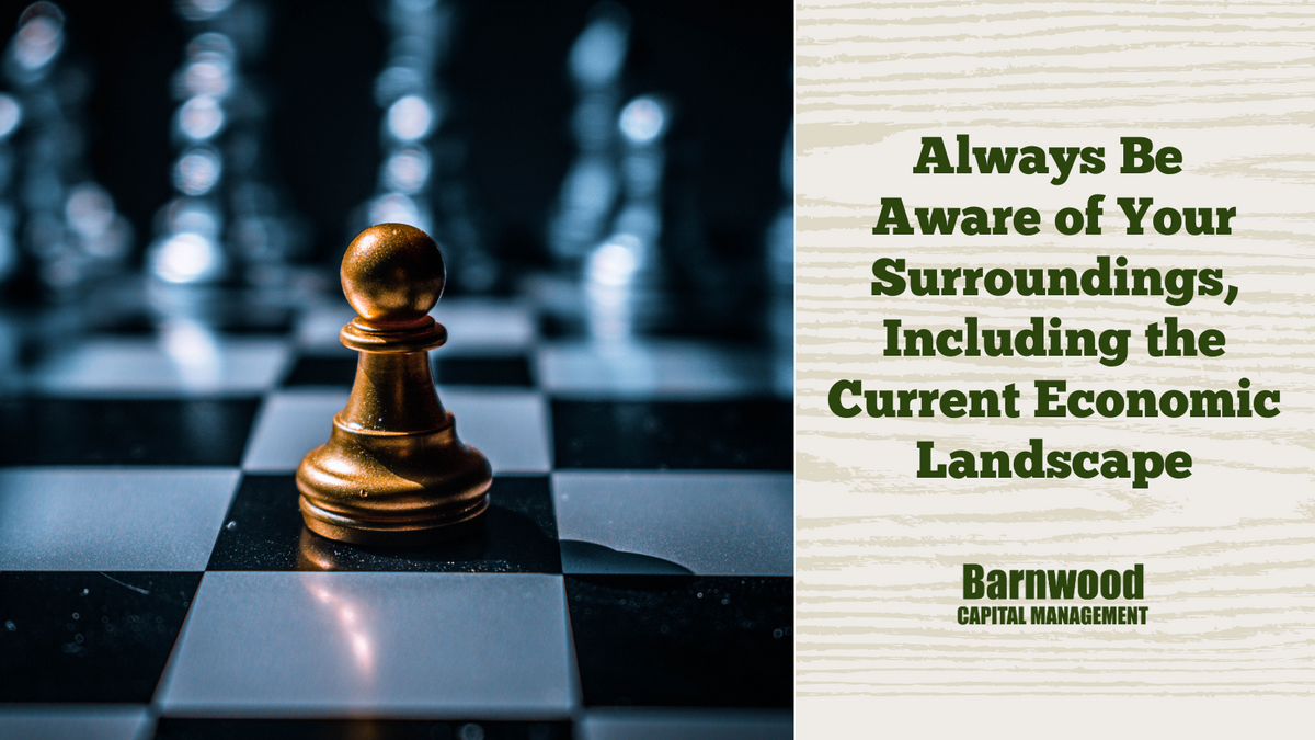 Always Be Aware of Your Surroundings, Including the Current Economic Landscape