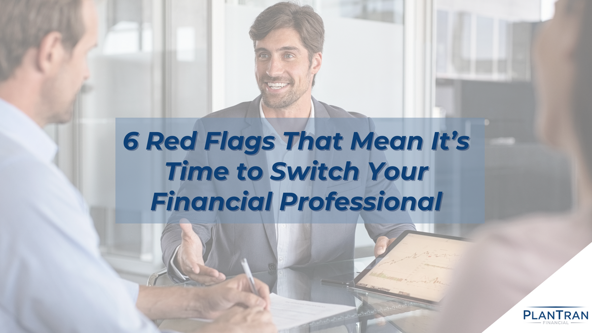 6 Red Flags That Mean It's Time To Switch Your Financial Professional