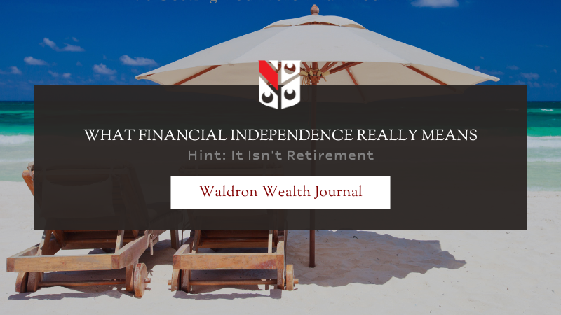 What Financial Independence Really Means (Hint: It Isn't Retirement)