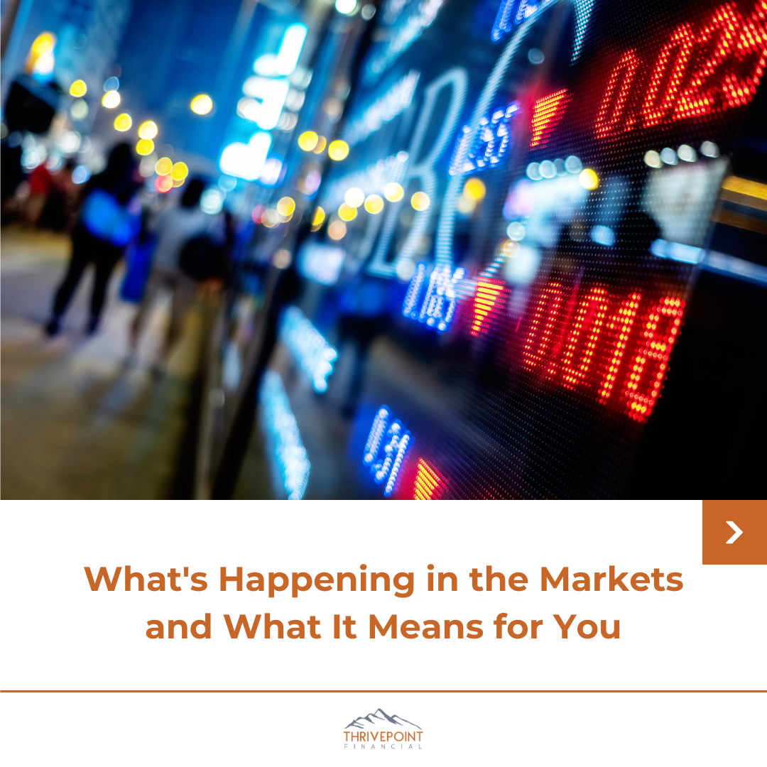 What's Happening in the Markets and What It Means for You