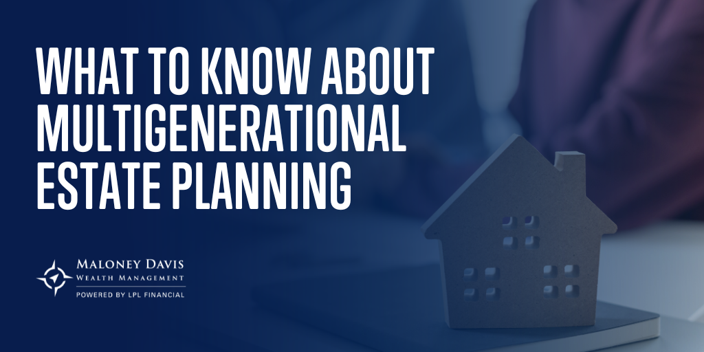 What to Know About Multigenerational Estate Planning