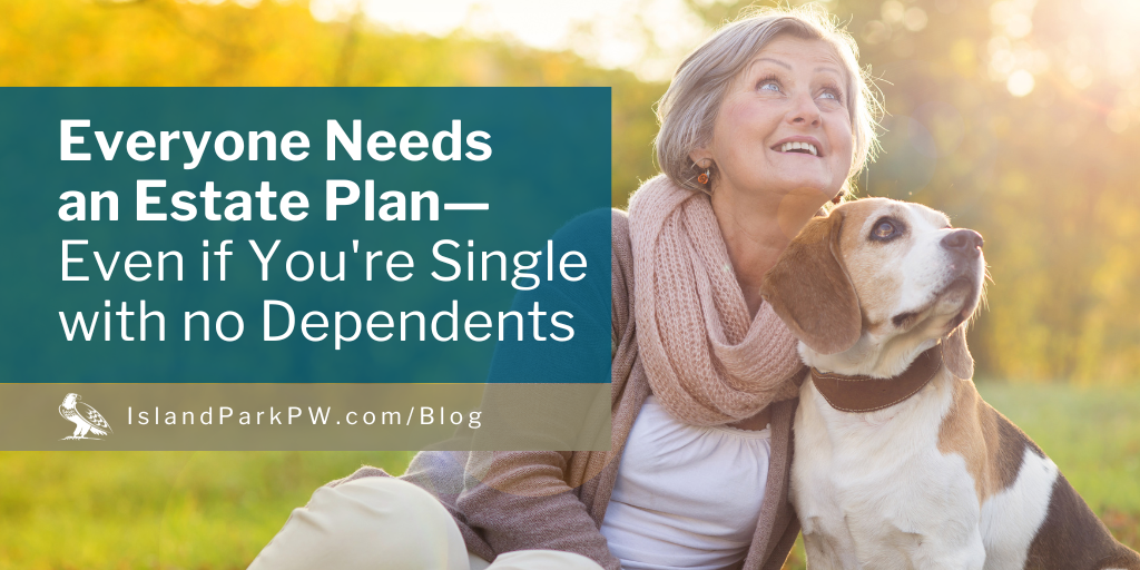 Everyone Needs an Estate Plan—Even If You Are Single with No Dependents