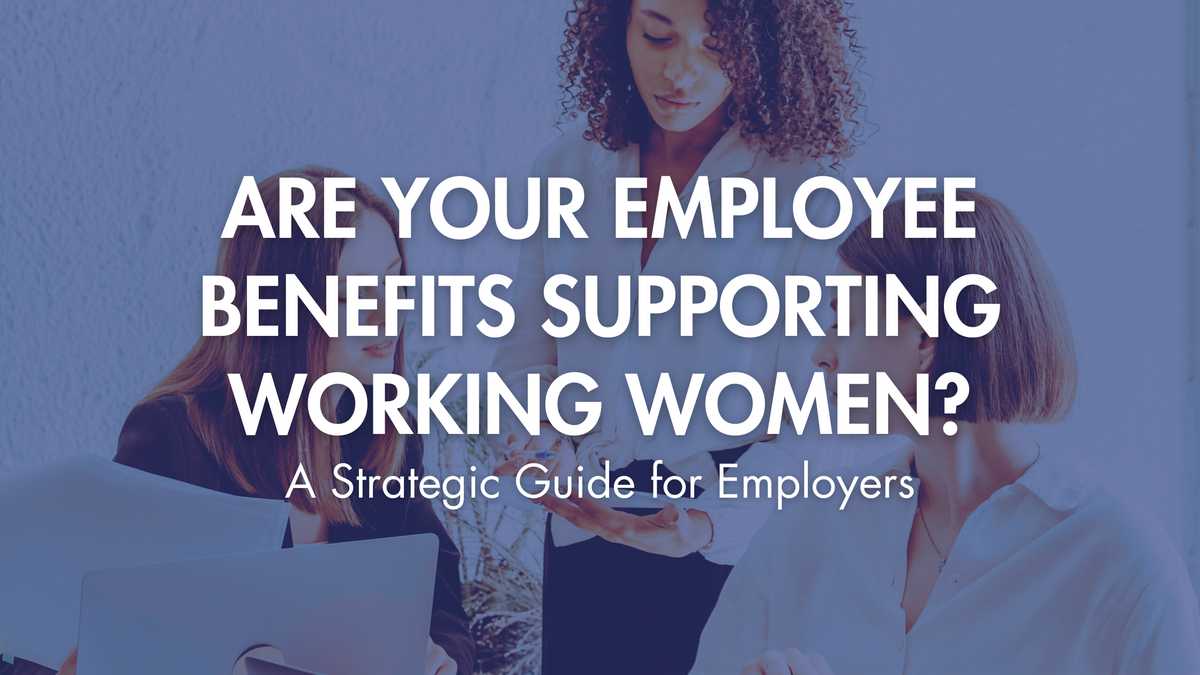 Are Your Employee Benefits Supporting Working Women? A Strategic Guide for Employers