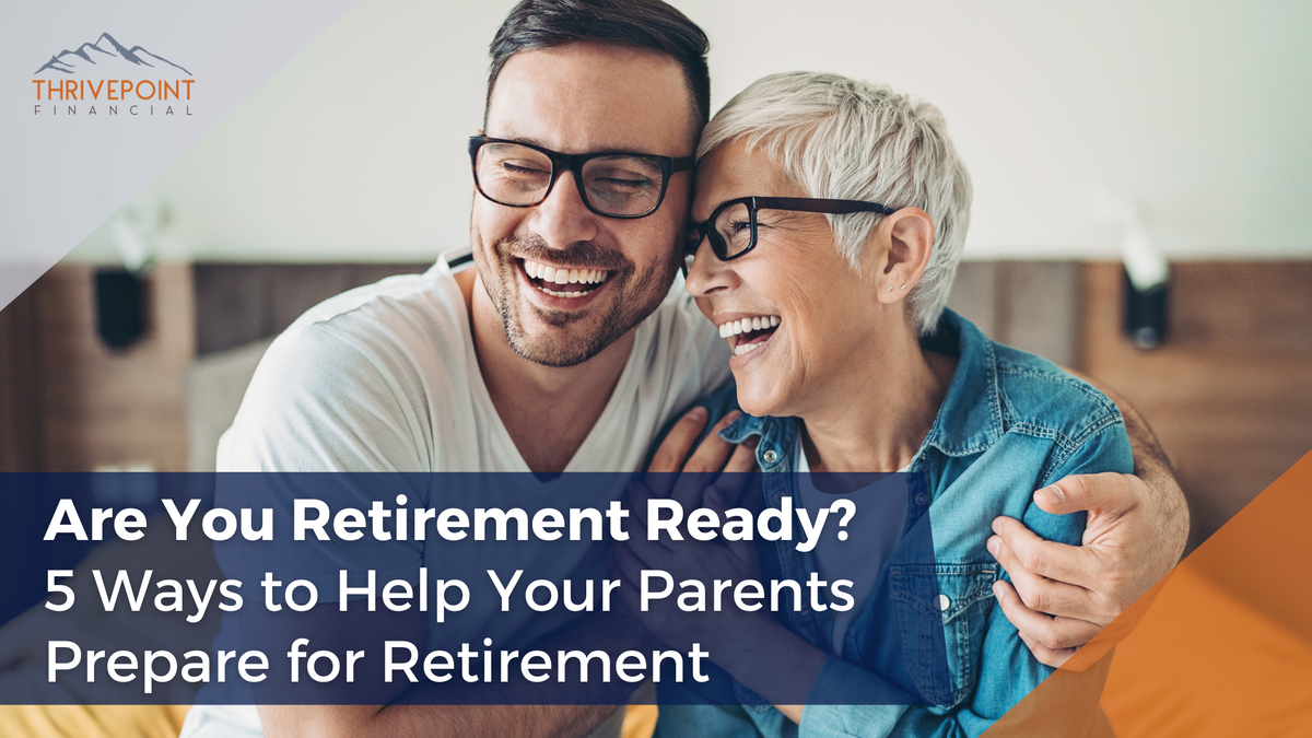 Are You Retirement Ready? 5 Ways to Help Your Parents Prepare for Retirement