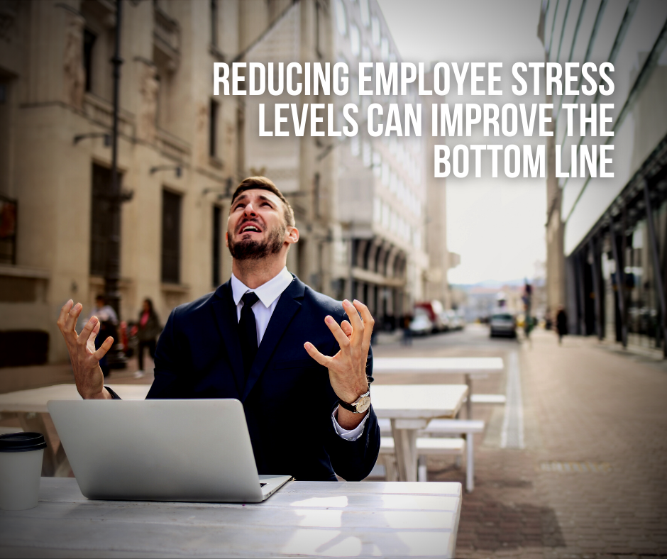 Reducing Employee Stress Levels Can Help Improve the Bottom Line