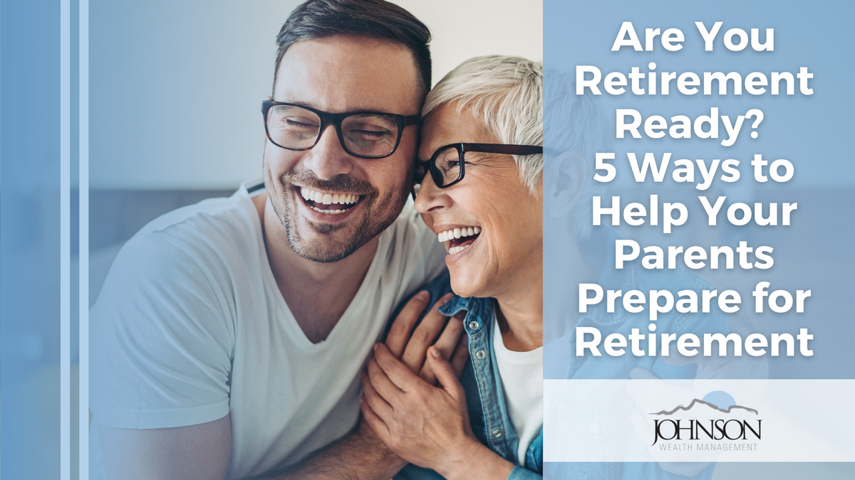 Are You Retirement Ready? 5 Ways to Help Your Parents Prepare for Retirement