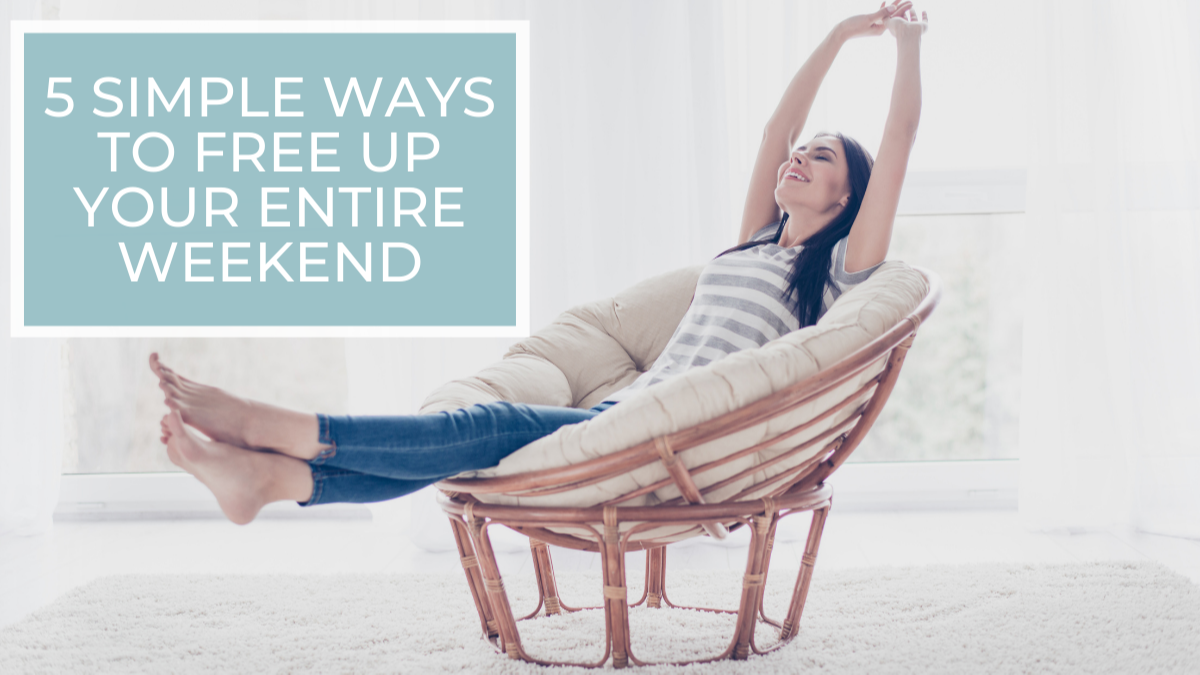5 Simple Ways to Free Up Your Entire Weekend