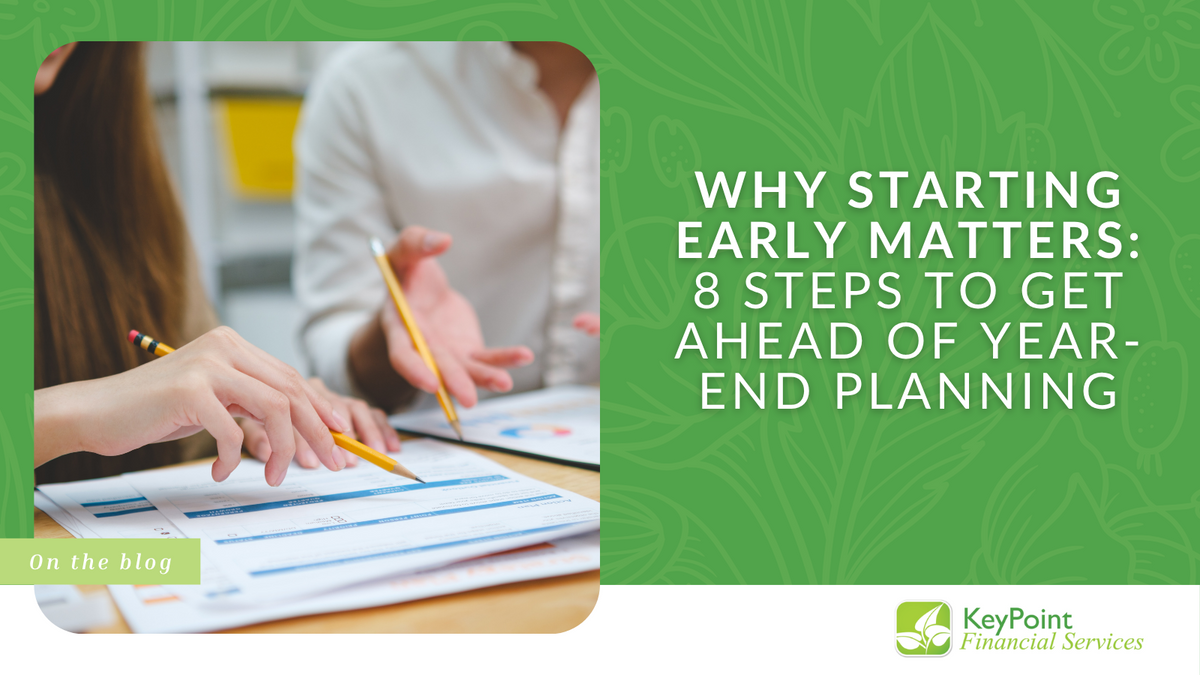 Why Starting Early Matters: 8 Steps to Get Ahead of Year-End Planning