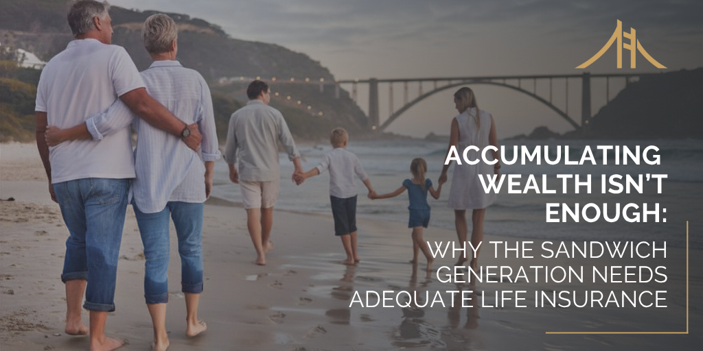Accumulating Wealth Isn’t Enough: Why the Sandwich Generation Needs Adequate Life Insurance