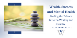 Wealth, Success, and Mental Health: Finding the Balance Between Wealthy and Healthy