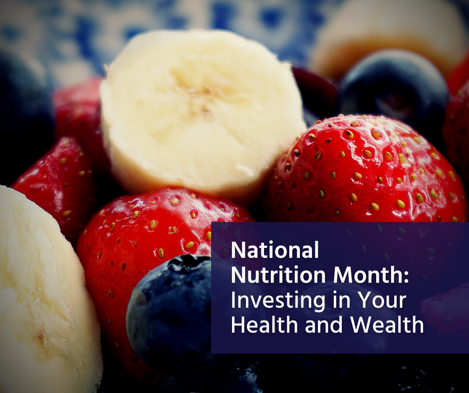 National Nutrition Month: Investing in Your Health and Wealth