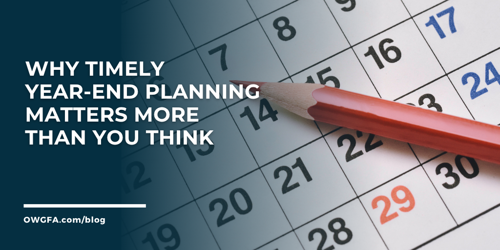 Why Timely Year-End Planning Matters More Than You Think
