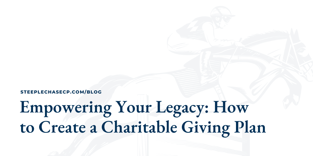 Empowering Your Legacy: How to Create a Charitable Giving Plan