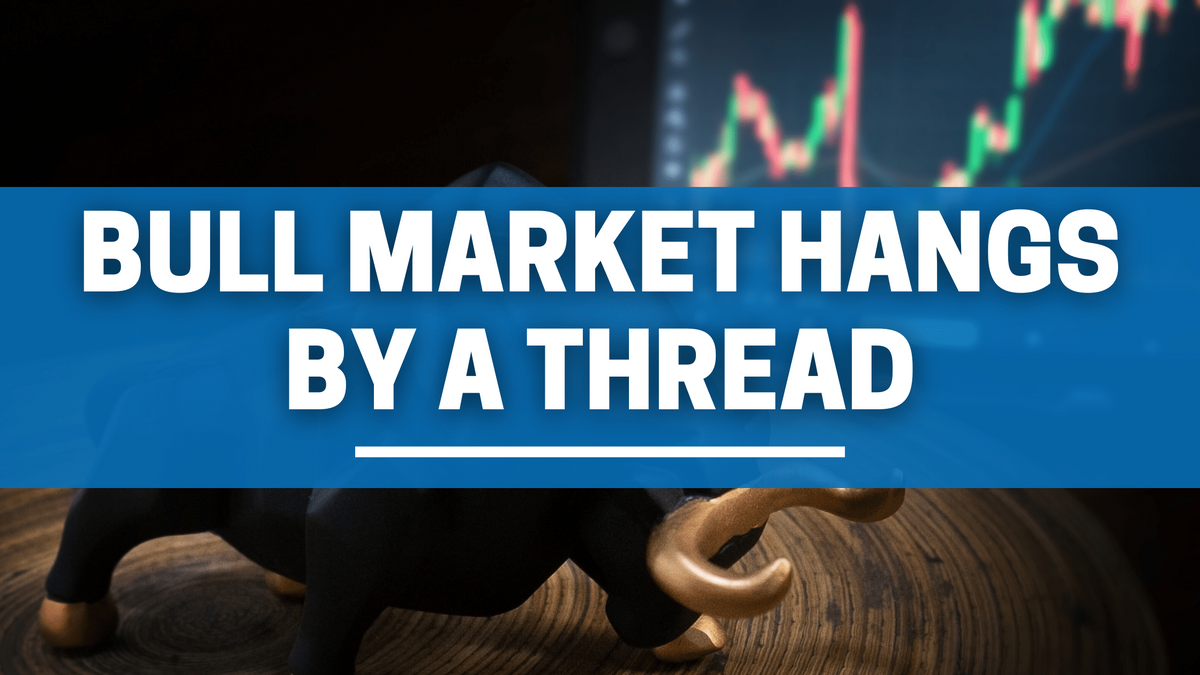 Bull Market Hangs by a Thread