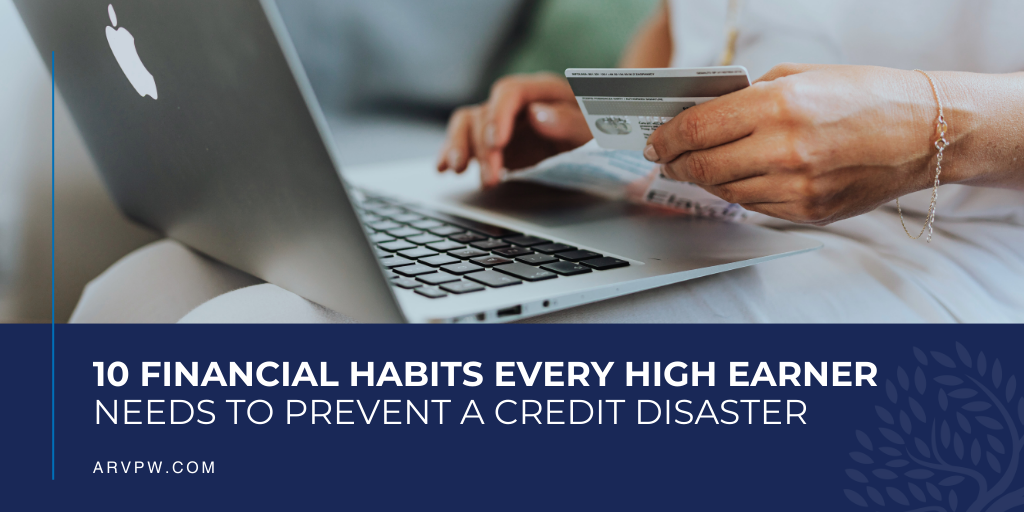 10 Financial Habits Every High Earner Needs to Prevent a Credit Disaster