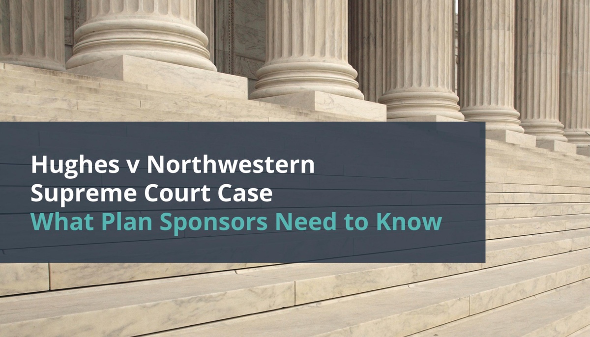 The Latest Supreme Court Decision Hughes v. Northwestern – What Plan Sponsors Need to Know