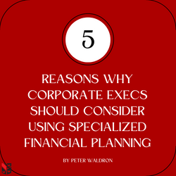 5 Reasons Why Corporate Execs Should Consider Using Specialized Financial Planning
