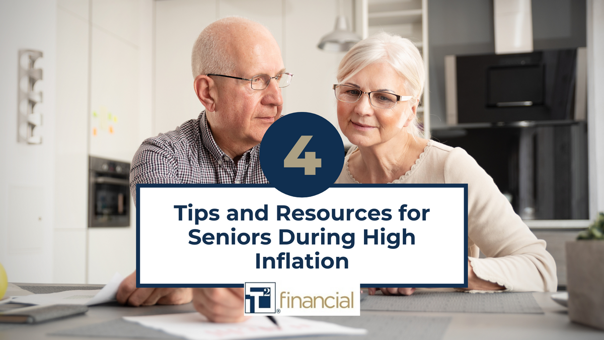 4 Tips and Resources to Help Seniors During Periods of High Inflation and Market Volatility