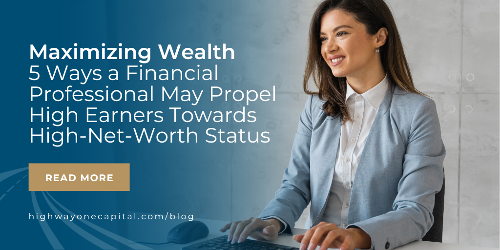 5 Ways a Financial Professional May Help Propel High Earners Towards High-Net-Worth Status
