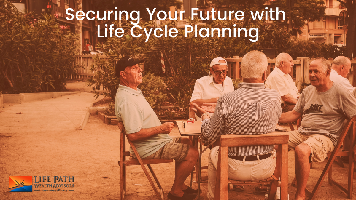 Securing Your Future With  Life Cycle Planning