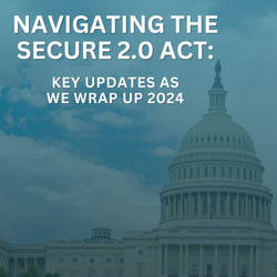 Navigating The SECURE 2.0 Act: Key Updates as We Wrap Up 2024