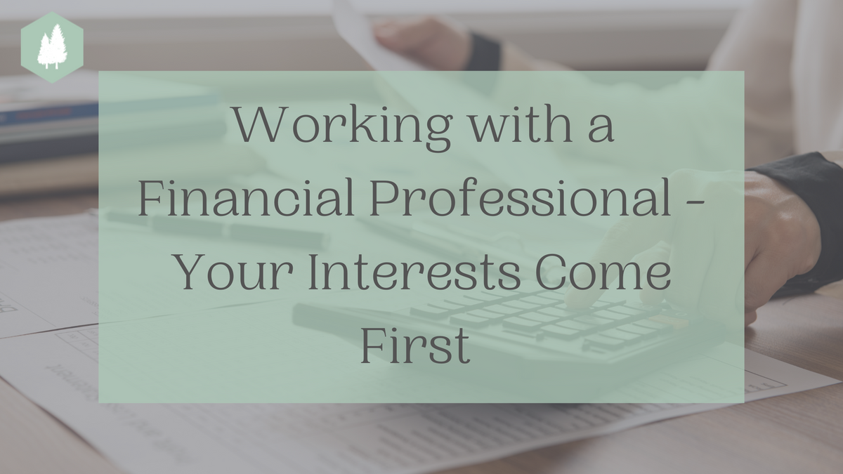 Working with a Financial Professional - Your Interests Come First