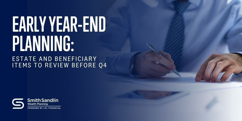 Early Year End Planning: Estate and Beneficiary Items to Review Before Q4