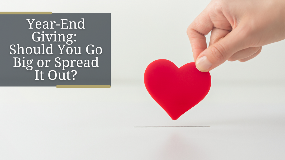Year-End Giving: Should You Go Big or Spread It Out?