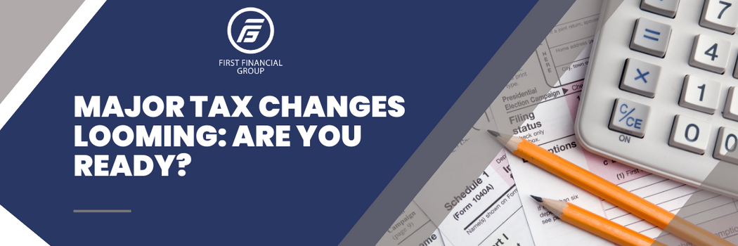 Major Tax Changes Looming: Are You Ready?