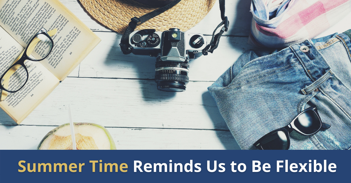 Summer Time Reminds Us to Be Flexible