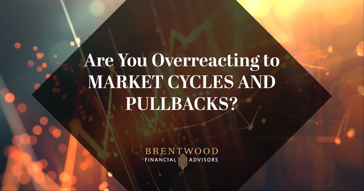 Are You Overreacting to Market Cycles and Pullbacks?
