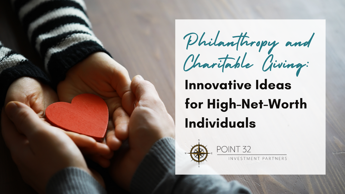Philanthropy and Charitable Giving: Innovative Ideas for High Net Worth Individuals