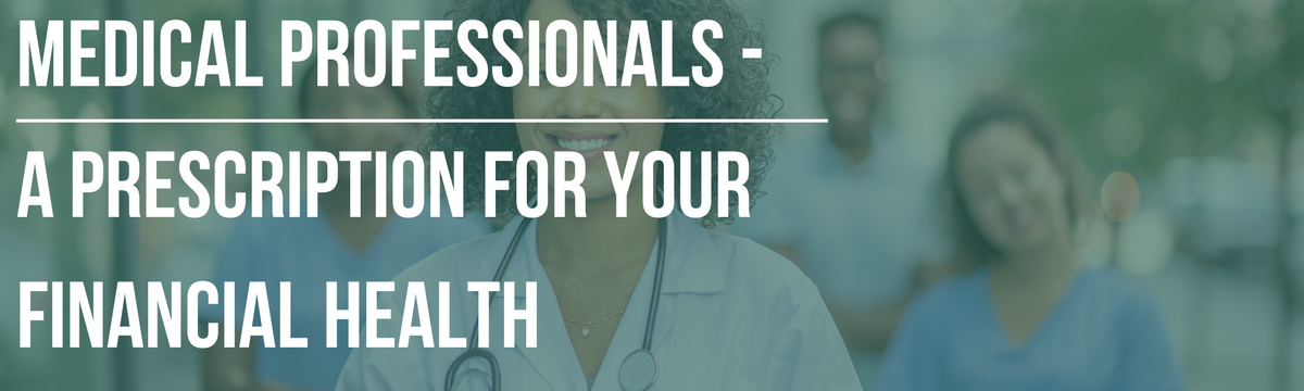Medical Professionals- A Prescription for Your Financial Health