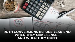 Roth Conversions Before Year-End: When They Make Sense—and When They Don't