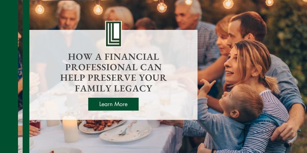 How a Financial Professional Can Help Preserve Your Family Legacy