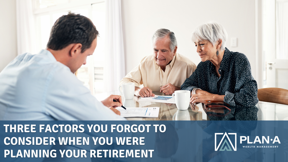 Three factors you forgot to consider when you were planning your retirement