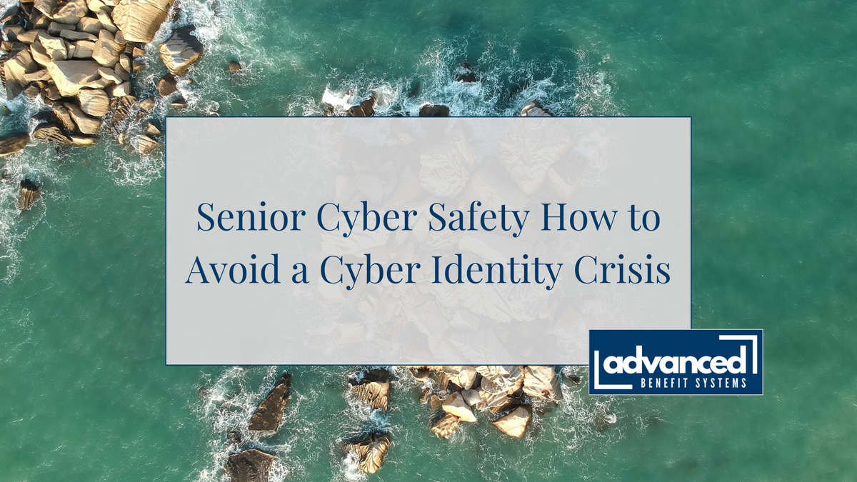 Senior Cyber Safety – How to Avoid a Cyber Identity Crisis