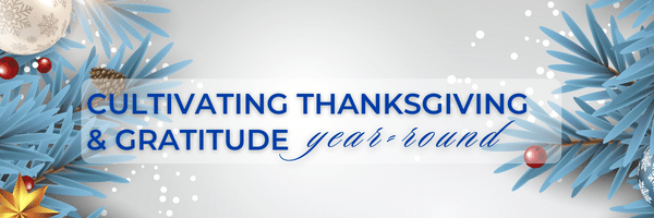 Cultivating Thanksgiving & Gratitude Year-Round