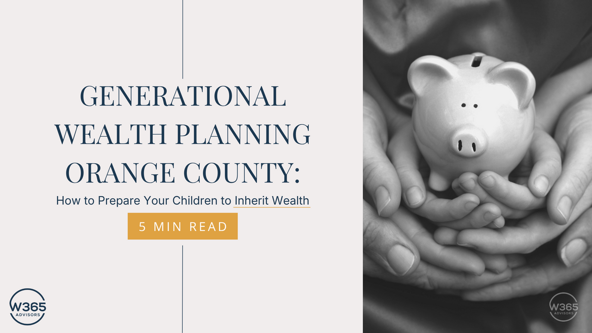 Generational Wealth Planning Orange County: How to Prepare Your Children to Inherit Wealth