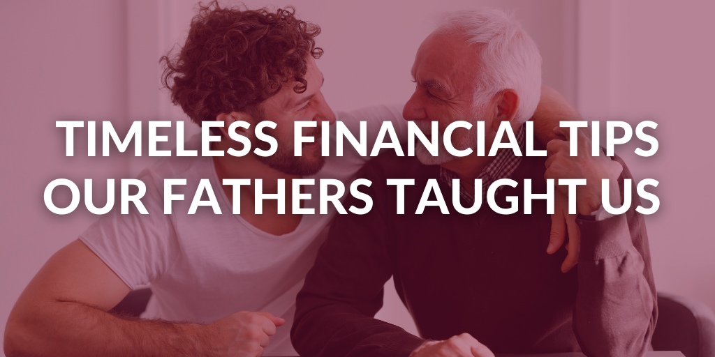 Fatherly Advice: Timeless Financial Tips Our Fathers Taught Us