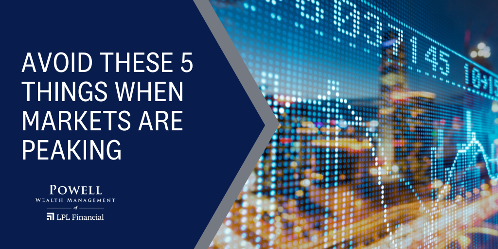 Avoid These 5 Things When Markets are Peaking