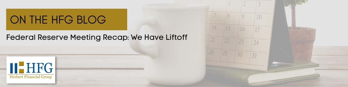 Federal Reserve Meeting Recap: We Have Liftoff