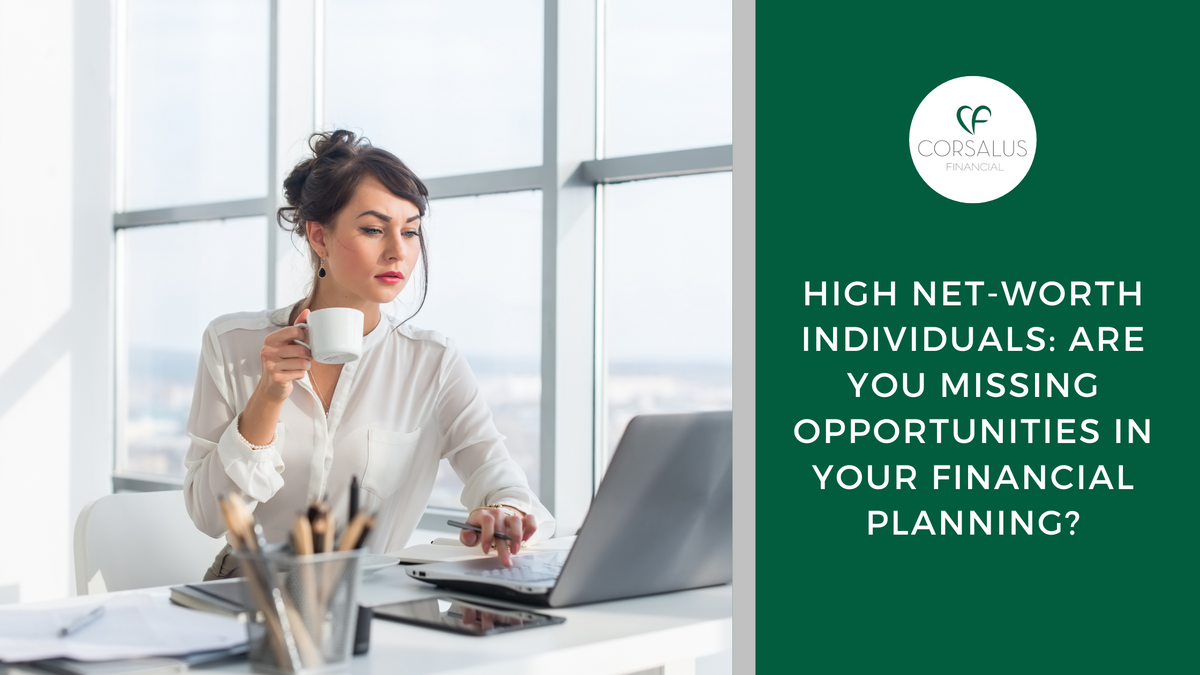 High Net-Worth Individuals: Are You Missing Opportunities in Your Financial Planning?