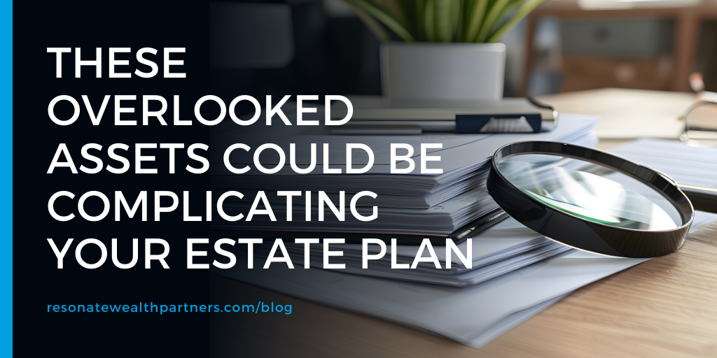 These Overlooked Assets Could Be Complicating Your Estate Plan